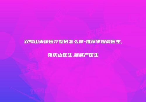 双鸭山美康医疗整形怎么样-推荐李耀晨医生,张庆山医生,施威严医生