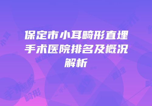 保定市小耳畸形直埋手术医院排名及概况解析