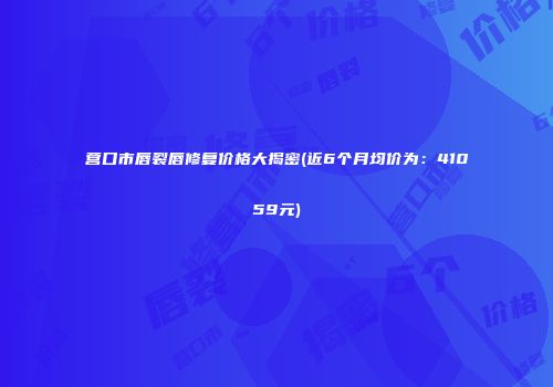 营口市唇裂唇修复价格大揭密(近6个月均价为：41059元)
