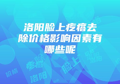 洛阳脸上疙瘩去除价格影响因素有哪些呢