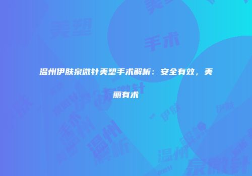 温州伊肤泉微针美塑手术解析：安全有效，美丽有术