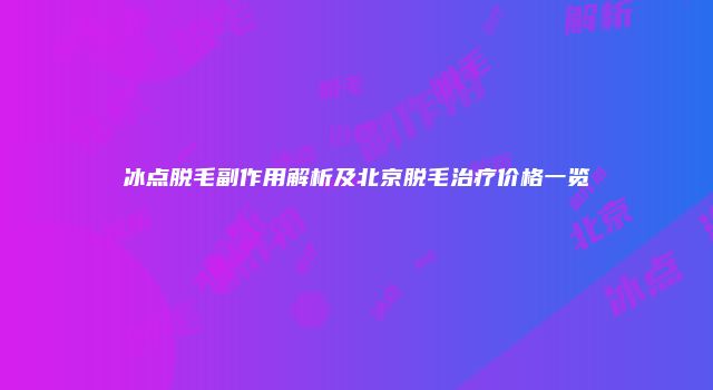 冰点脱毛副作用解析及北京脱毛治疗价格一览