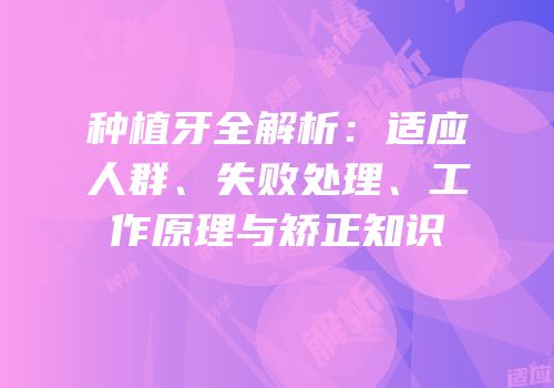 种植牙全解析：适应人群、失败处理、工作原理与矫正知识