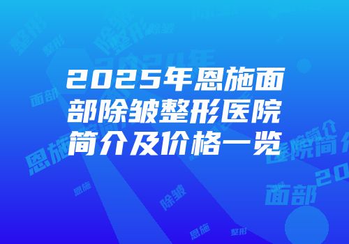 2025年恩施面部除皱整形医院简介及价格一览