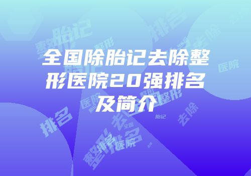 全国除胎记去除整形医院20强排名及简介