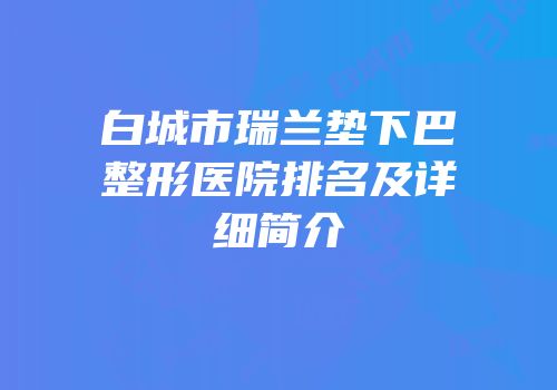 白城市瑞兰垫下巴整形医院排名及详细简介