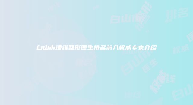 白山市埋线整形医生排名前八权威专家介绍