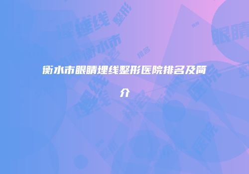 衡水市眼睛埋线整形医院排名及简介