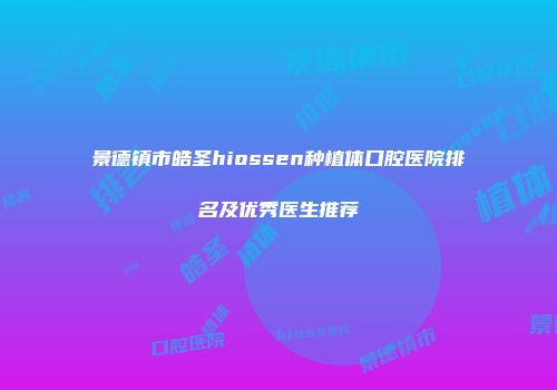 景德镇市皓圣hiossen种植体口腔医院排名及优秀医生推荐