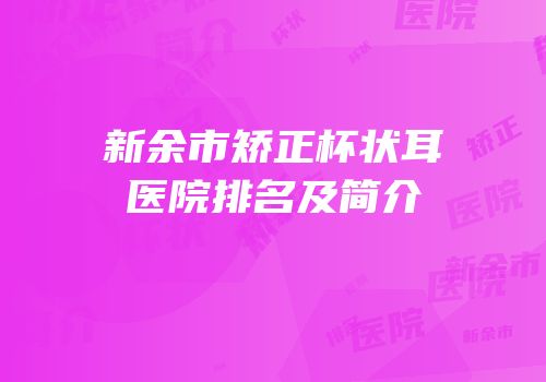 新余市矫正杯状耳医院排名及简介