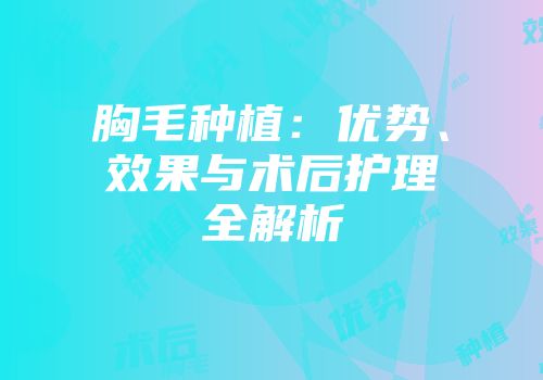 胸毛种植：优势、效果与术后护理全解析