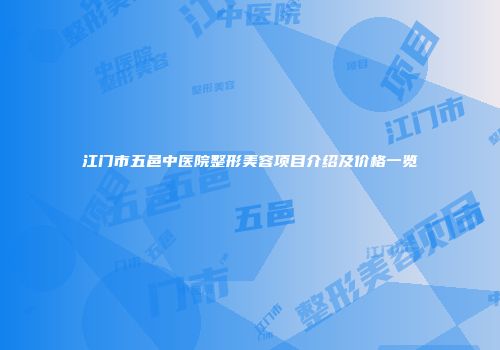江门市五邑中医院整形美容项目介绍及价格一览