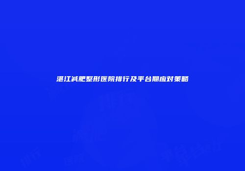 湛江减肥整形医院排行及平台期应对策略