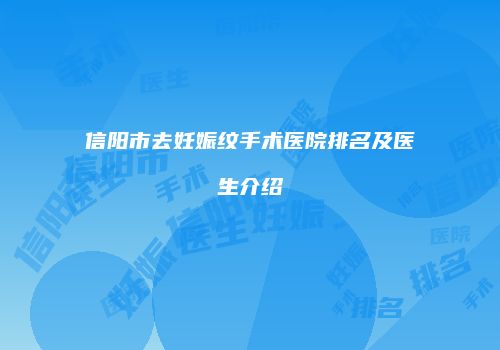 信阳市去妊娠纹手术医院排名及医生介绍