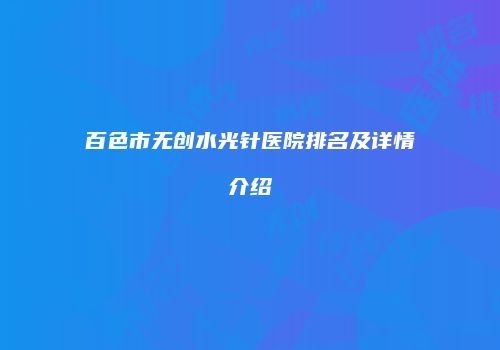 百色市无创水光针医院排名及详情介绍