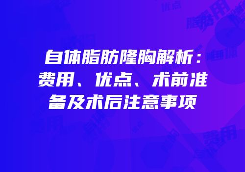 自体脂肪隆胸解析：费用、优点、术前准备及术后注意事项