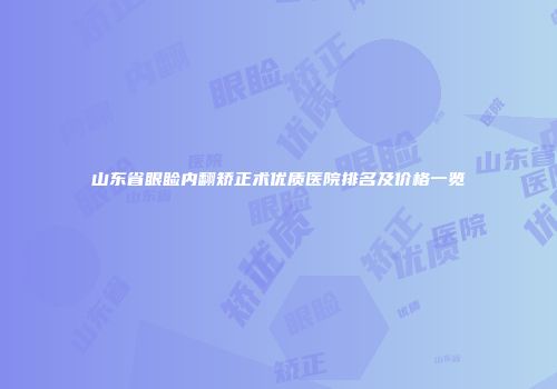 山东省眼睑内翻矫正术优质医院排名及价格一览