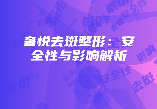 奢悦去斑整形：安全性与影响解析