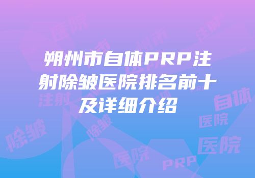 朔州市自体PRP注射除皱医院排名前十及详细介绍