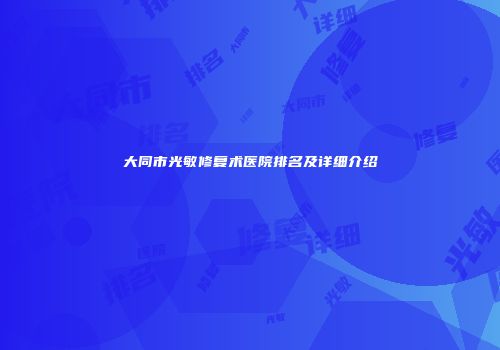 大同市光敏修复术医院排名及详细介绍