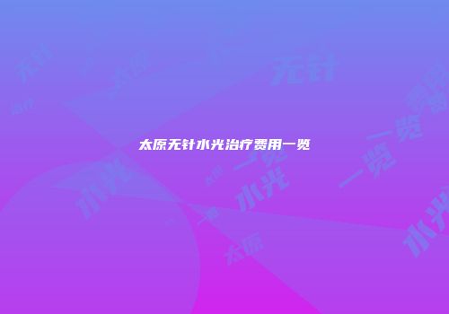 太原无针水光治疗费用一览