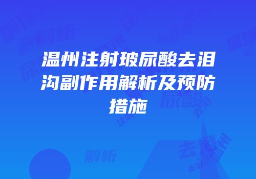 温州注射玻尿酸去泪沟副作用解析及预防措施