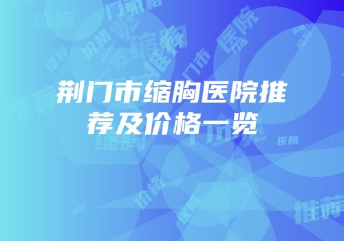 荆门市缩胸医院推荐及价格一览
