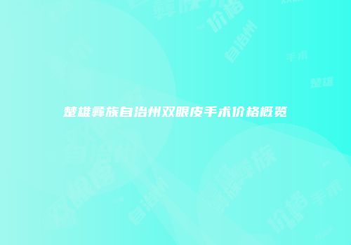 楚雄彝族自治州双眼皮手术价格概览