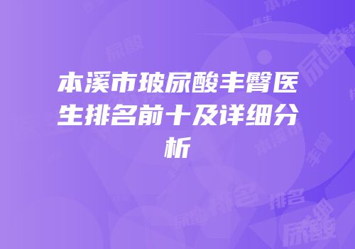 本溪市玻尿酸丰臀医生排名前十及详细分析