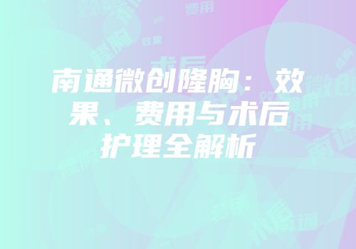 南通微创隆胸：效果、费用与术后护理全解析