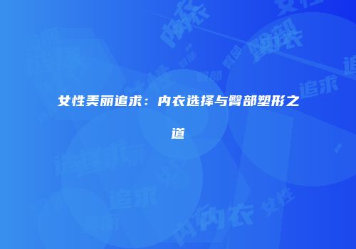 女性美丽追求：内衣选择与臀部塑形之道
