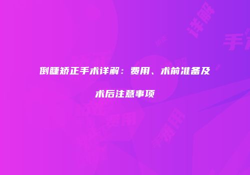 倒睫矫正手术详解：费用、术前准备及术后注意事项
