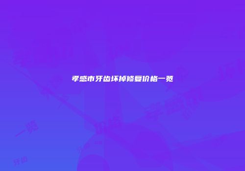 孝感市牙齿坏掉修复价格一览