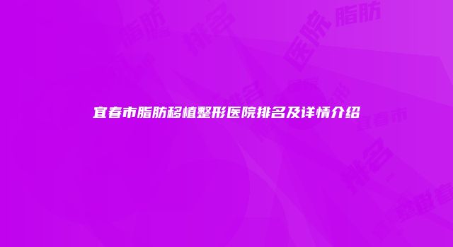 宜春市脂肪移植整形医院排名及详情介绍