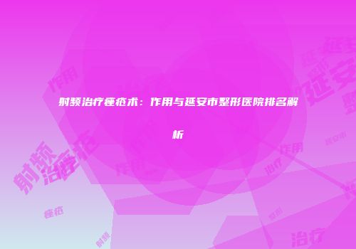 射频治疗痤疮术：作用与延安市整形医院排名解析
