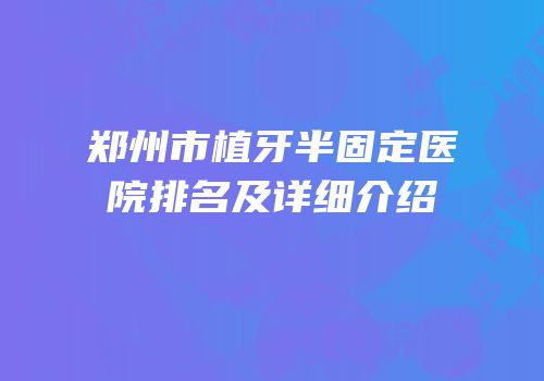 郑州市植牙半固定医院排名及详细介绍