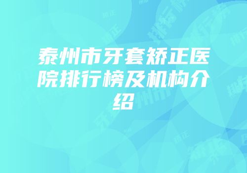 泰州市牙套矫正医院排行榜及机构介绍
