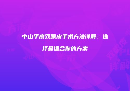 中山平扇双眼皮手术方法详解：选择最适合你的方案