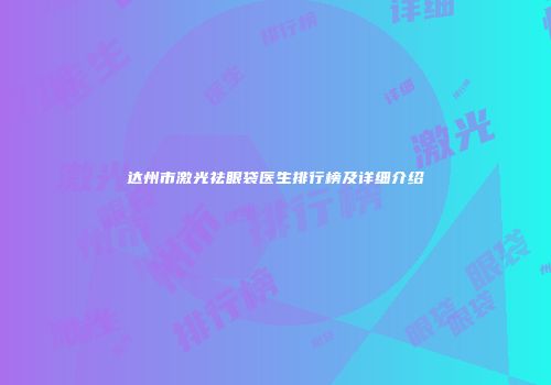 达州市激光祛眼袋医生排行榜及详细介绍