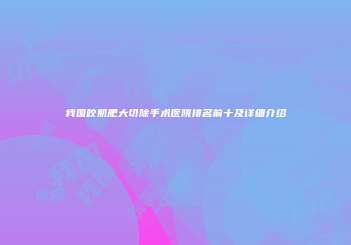 我国咬肌肥大切除手术医院排名前十及详细介绍
