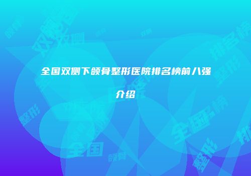 全国双侧下颌骨整形医院排名榜前八强介绍