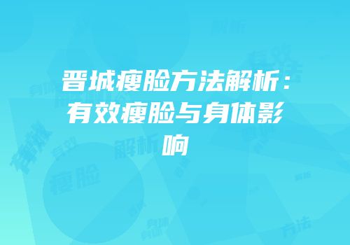 晋城瘦脸方法解析：有效瘦脸与身体影响