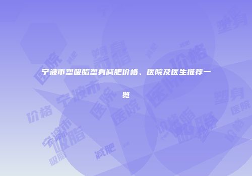 宁波市塑吸脂塑身减肥价格、医院及医生推荐一览