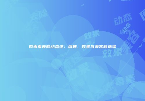 肉毒素去除动态纹：原理、效果与美容新选择