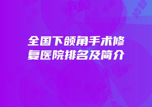 全国下颌角手术修复医院排名及简介