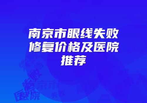 南京市眼线失败修复价格及医院推荐