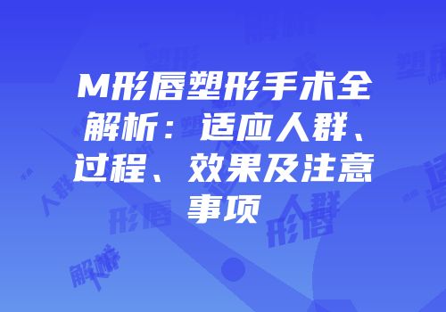 M形唇塑形手术全解析：适应人群、过程、效果及注意事项