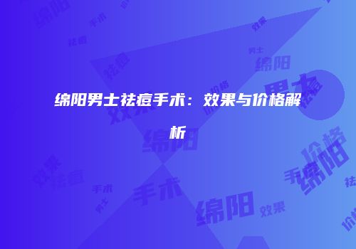 绵阳男士祛痘手术：效果与价格解析