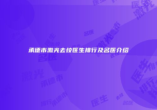 承德市激光去纹医生排行及名医介绍