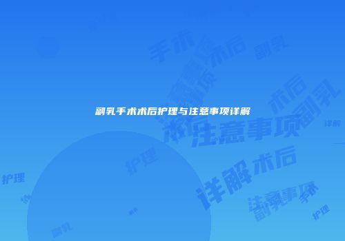 副乳手术术后护理与注意事项详解